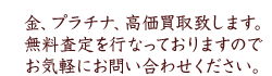 金、プラチナ、高価買取致します。無料査定を行っておりますのでお気軽にお問い合わせください。